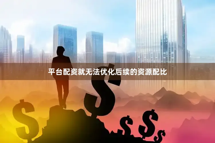 平台配资就无法优化后续的资源配比