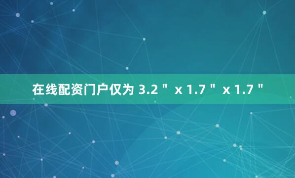 在线配资门户仅为 3.2＂ x 1.7＂ x 1.7＂